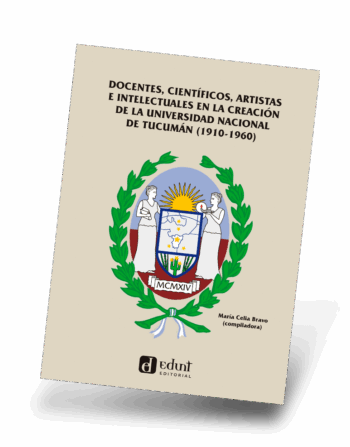 Docentes, científicos, artistas e intelectuales en la creación de la UNT %(1910-1960)