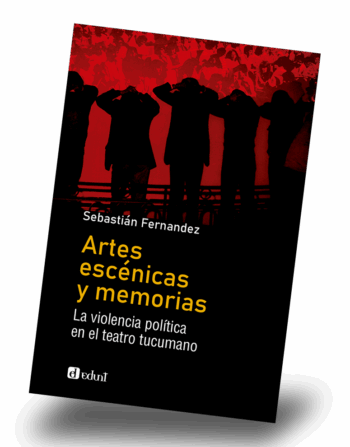 Artes escénicas y memorias %La violencia política en el teatro tucumano